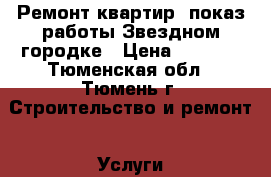 Ремонт квартир. показ работы Звездном городке › Цена ­ 1 200 - Тюменская обл., Тюмень г. Строительство и ремонт » Услуги   . Тюменская обл.,Тюмень г.